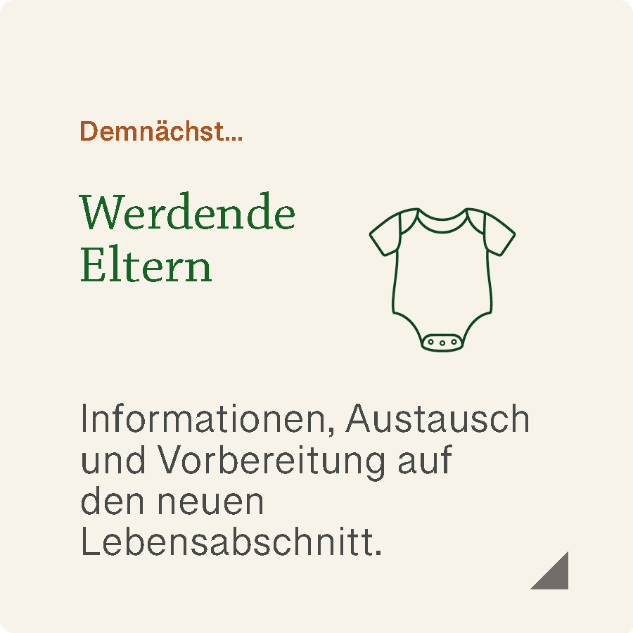 Diese cremefarbene Kachel mit dem Symbol eines Babybodys führt zu den Angeboten für werdende Eltern, die demnächst im Familienzentrum stattfinden werden. Sie lädt dazu ein, sich gemeinsam auf die Geburt vorzubereiten, Fragen zu stellen und den neuen Lebensabschnitt gut begleitet zu beginnen.