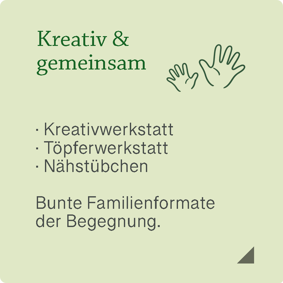 Diese lindgrüne Kachel mit dem Symbol zweier Hände führt zu den kreativen Angeboten des Familienzentrums. Sie lädt Familien dazu ein, gemeinsam kreativ zu werden, Neues auszuprobieren und wertvolle Zeit miteinander zu verbringen.